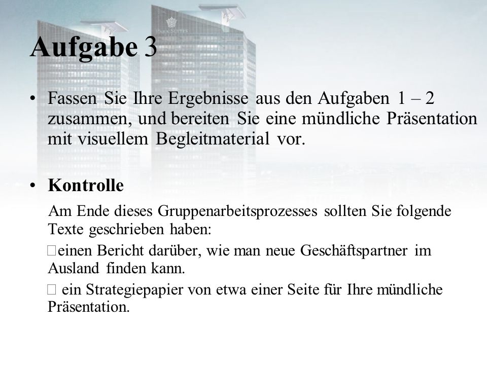 Aufgabe 3 Fassen Sie Ihre Ergebnisse aus den Aufgaben 1 – 2 zusammen, und bereiten Sie eine mündliche Präsentation mit visuellem Begleitmaterial vor.