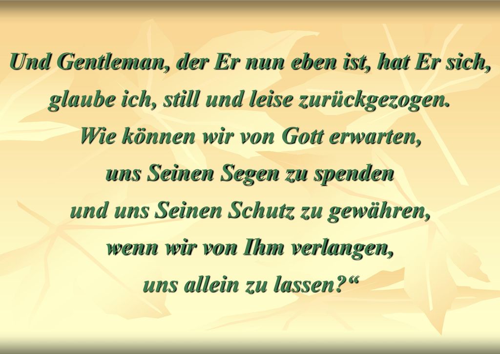 Und Gentleman, der Er nun eben ist, hat Er sich, glaube ich, still und leise zurückgezogen.