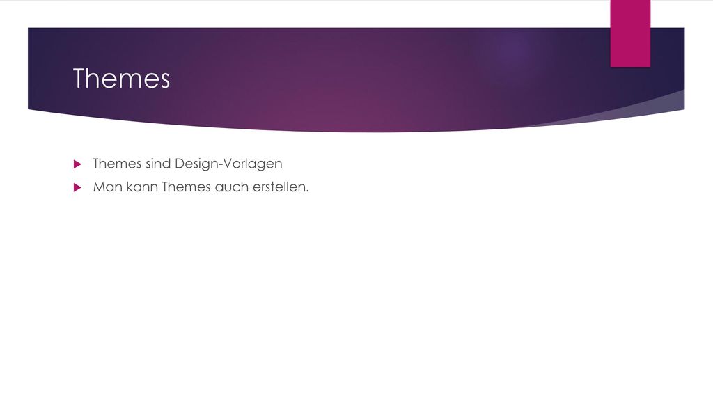 Themes Themes sind Design-Vorlagen Man kann Themes auch erstellen.