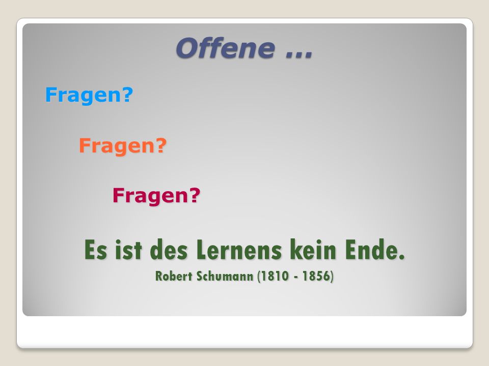 Es ist des Lernens kein Ende. Robert Schumann ( )