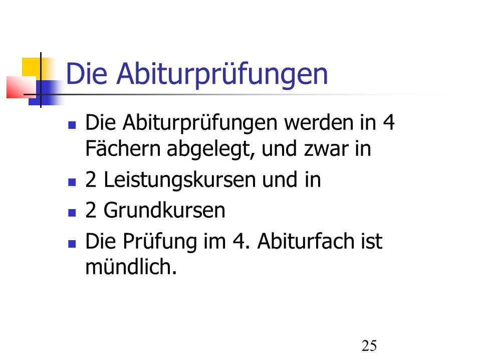 Die Abiturprüfungen Die Abiturprüfungen werden in 4 Fächern abgelegt, und zwar in. 2 Leistungskursen und in.