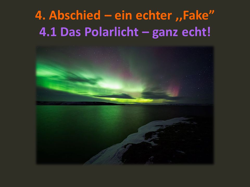 4. Abschied – ein echter ,,Fake 4.1 Das Polarlicht – ganz echt!