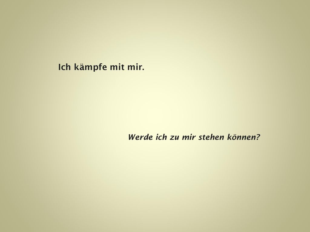 Ich kämpfe mit mir. Werde ich zu mir stehen können
