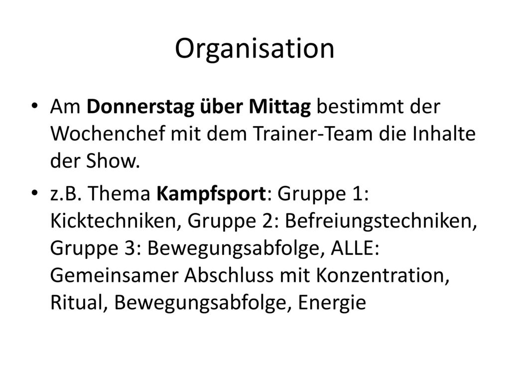 Organisation Am Donnerstag über Mittag bestimmt der Wochenchef mit dem Trainer-Team die Inhalte der Show.