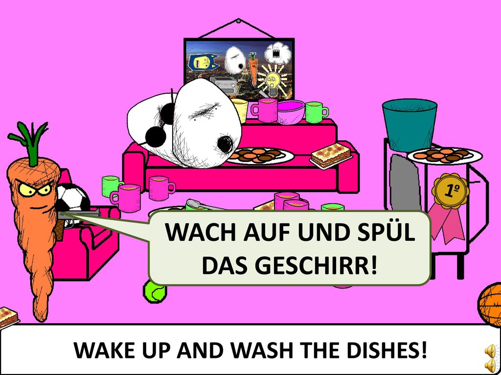 WACH AUF UND SPÜL DAS GESCHIRR! WAKE UP AND WASH THE DISHES!