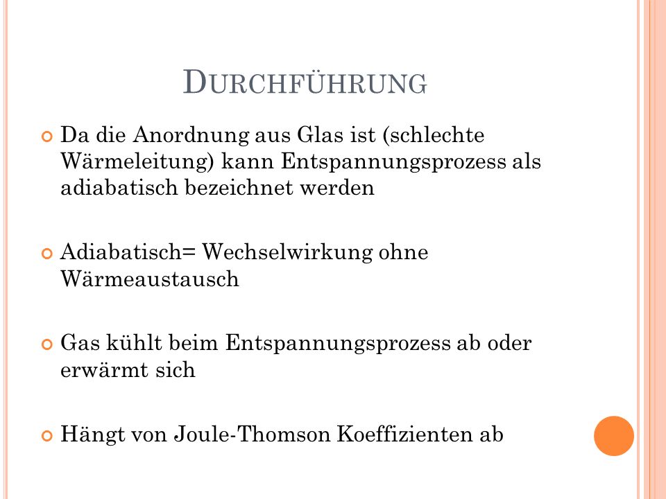 Durchführung Da die Anordnung aus Glas ist (schlechte Wärmeleitung) kann Entspannungsprozess als adiabatisch bezeichnet werden.