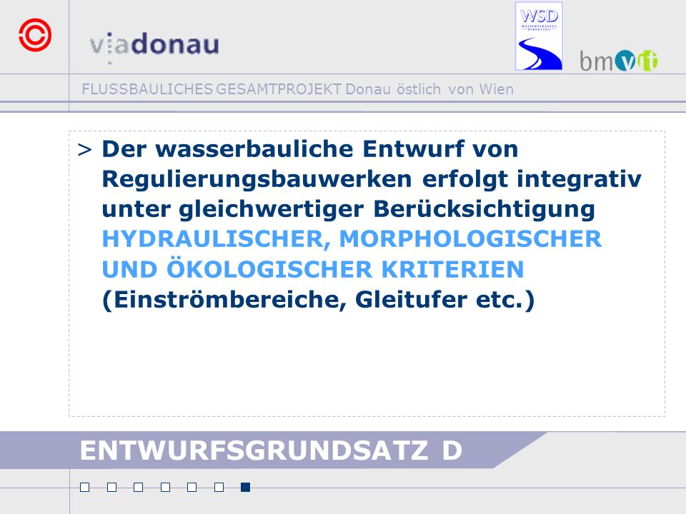 Der wasserbauliche Entwurf von Regulierungsbauwerken erfolgt integrativ unter gleichwertiger Berücksichtigung HYDRAULISCHER, MORPHOLOGISCHER UND ÖKOLOGISCHER KRITERIEN (Einströmbereiche, Gleitufer etc.)