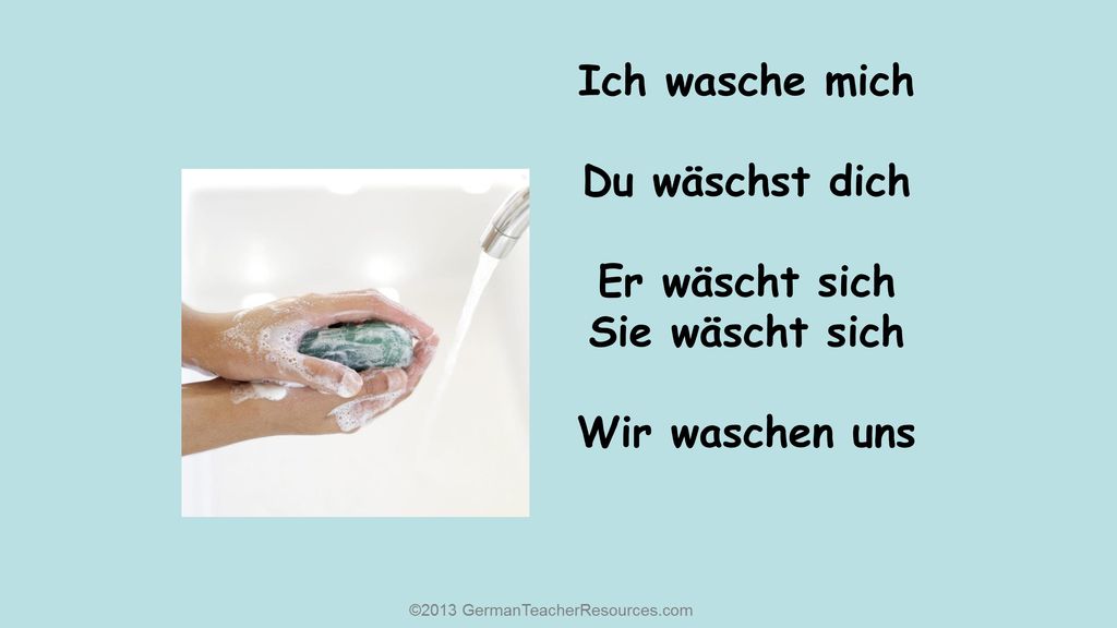 Ich wasche mich Du wäschst dich Er wäscht sich Sie wäscht sich Wir waschen uns