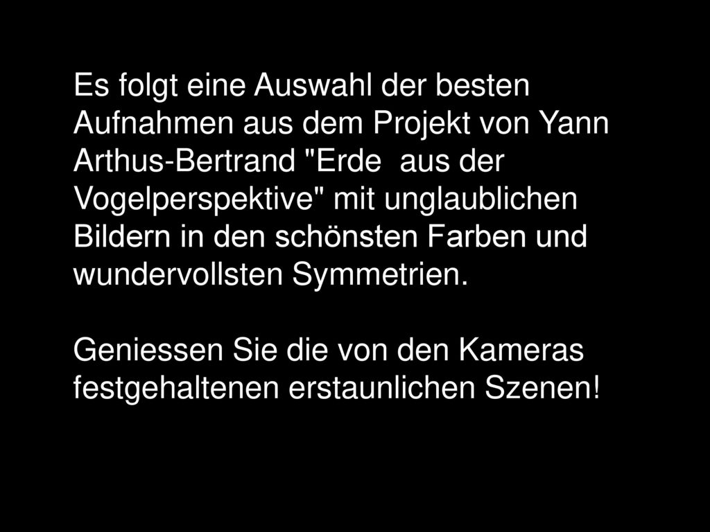 Es folgt eine Auswahl der besten Aufnahmen aus dem Projekt von Yann Arthus-Bertrand Erde aus der Vogelperspektive mit unglaublichen Bildern in den schönsten Farben und wundervollsten Symmetrien.