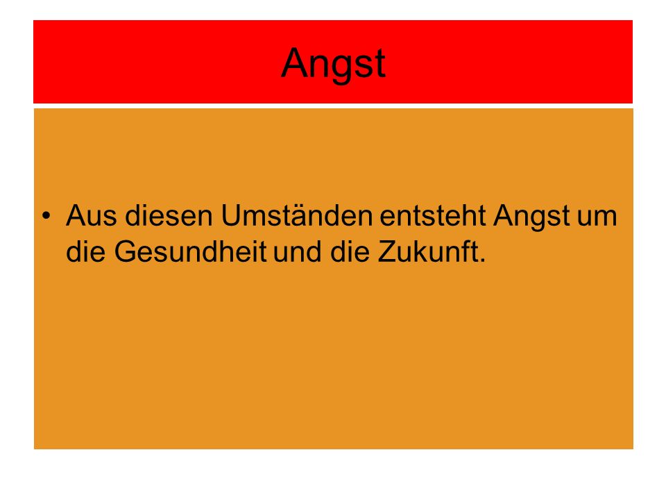 Angst Aus diesen Umständen entsteht Angst um die Gesundheit und die Zukunft.