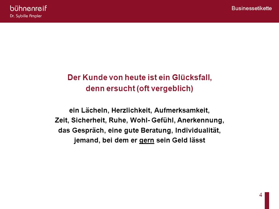 Der Kunde von heute ist ein Glücksfall, denn ersucht (oft vergeblich)