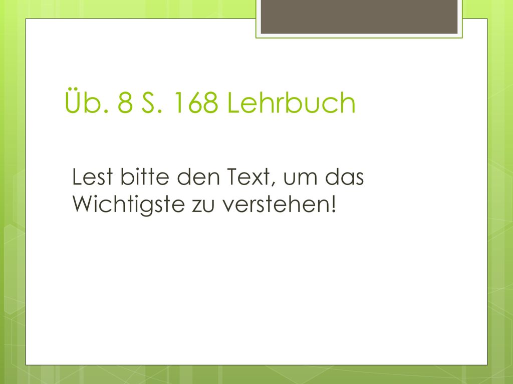 Üb. 8 S. 168 Lehrbuch Lest bitte den Text, um das Wichtigste zu verstehen!