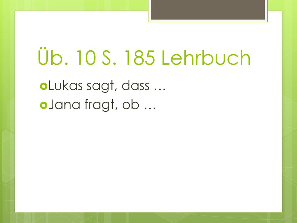 Üb. 10 S. 185 Lehrbuch Lukas sagt, dass … Jana fragt, ob …