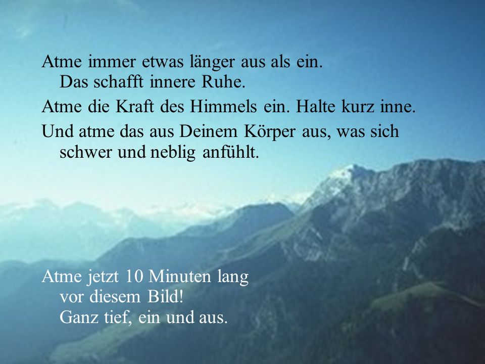 Atme immer etwas länger aus als ein. Das schafft innere Ruhe.