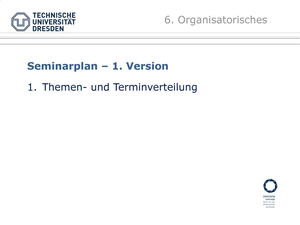 6. Organisatorisches Seminarplan – 1. Version Themen- und Terminverteilung