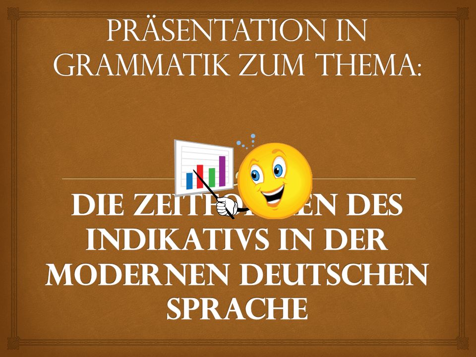 Präsentation in Grammatik zum Thema: Die Zeitformen des Indikativs in der modernen deutschen Sprache
