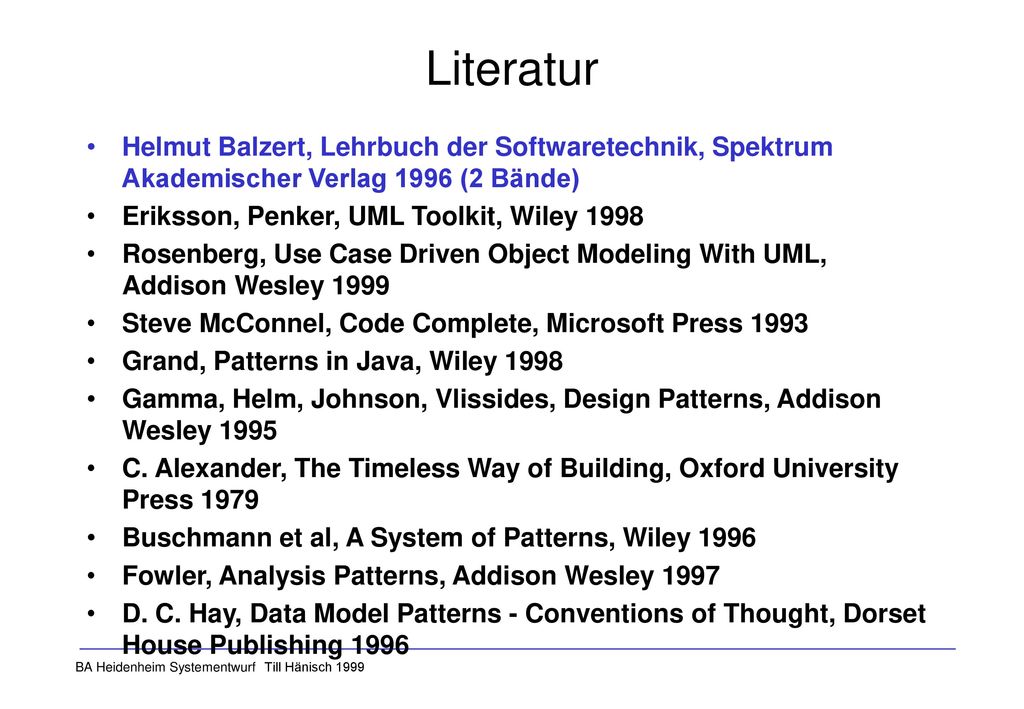 Literatur Helmut Balzert, Lehrbuch der Softwaretechnik, Spektrum Akademischer Verlag 1996 (2 Bände)