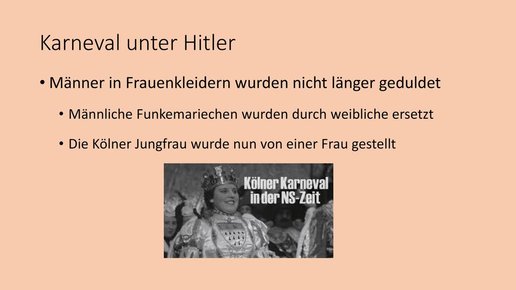 Karneval unter Hitler Männer in Frauenkleidern wurden nicht länger geduldet. Männliche Funkemariechen wurden durch weibliche ersetzt.