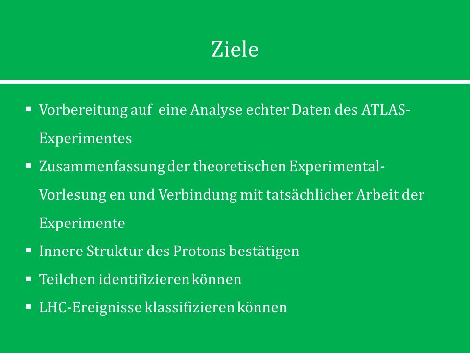 3/31/2017 Ziele. Vorbereitung auf eine Analyse echter Daten des ATLAS-Experimentes.