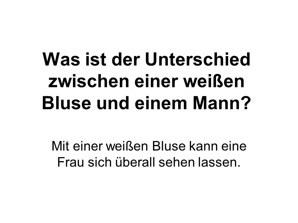 Was ist der Unterschied zwischen einer weißen Bluse und einem Mann