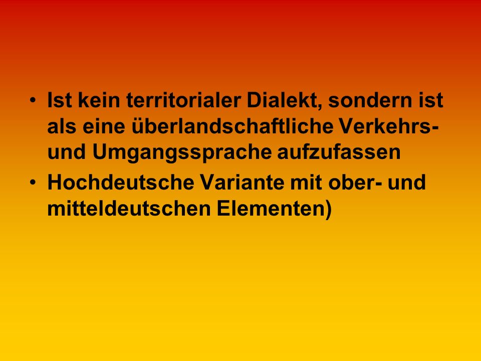 Ist kein territorialer Dialekt, sondern ist als eine überlandschaftliche Verkehrs- und Umgangssprache aufzufassen