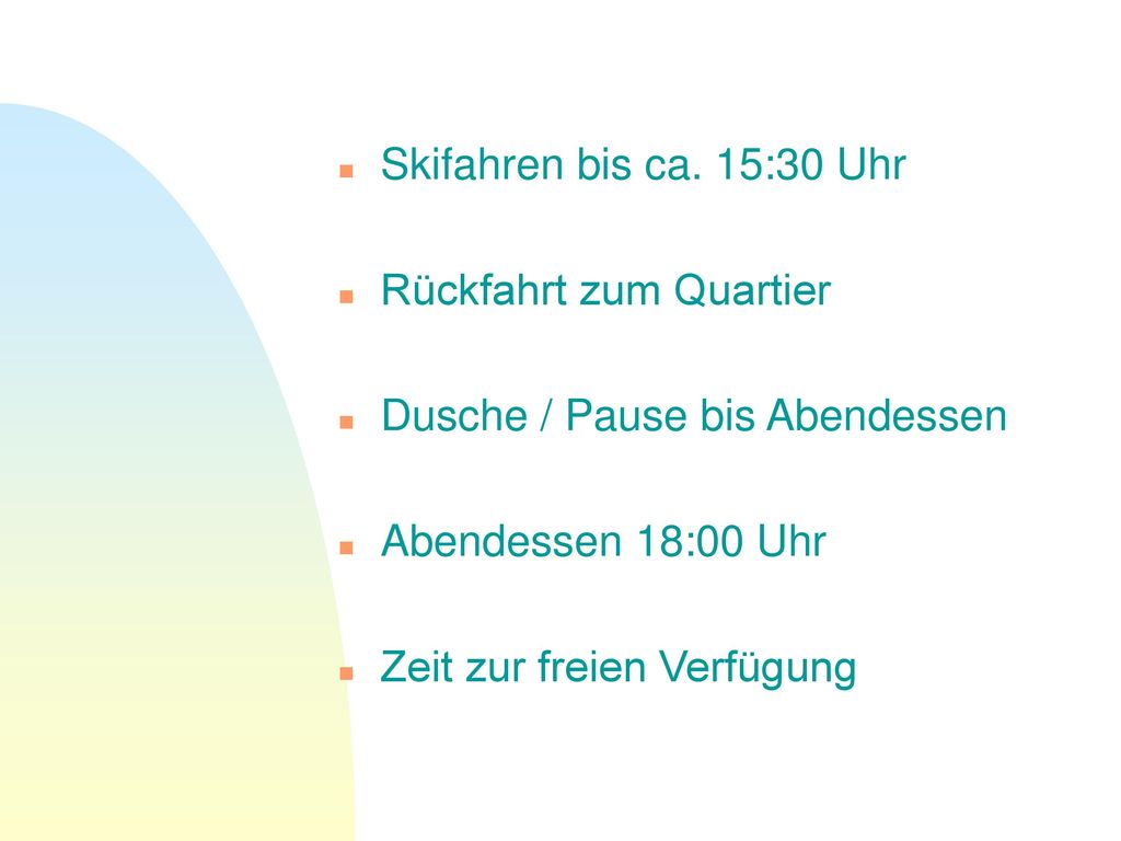 Skifahren bis ca. 15:30 Uhr Rückfahrt zum Quartier. Dusche / Pause bis Abendessen. Abendessen 18:00 Uhr.