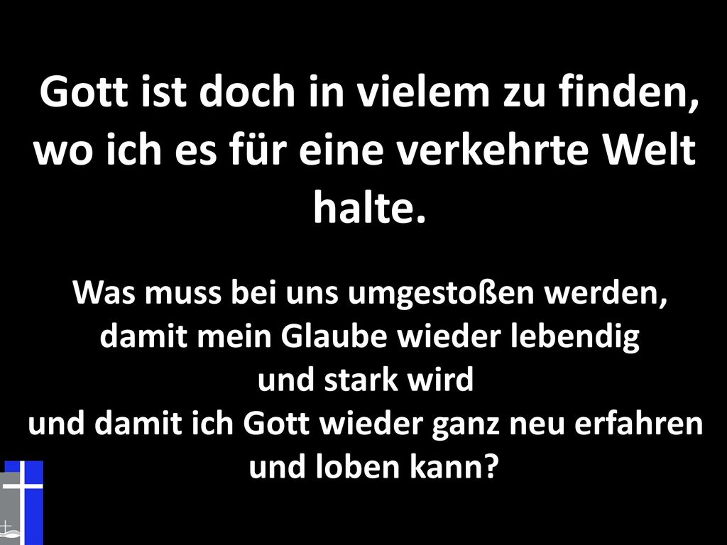 Gott ist doch in vielem zu finden, wo ich es für eine verkehrte Welt