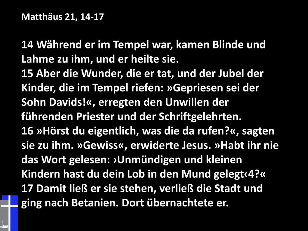 Matthäus 21, Während er im Tempel war, kamen Blinde und Lahme zu ihm, und er heilte sie.