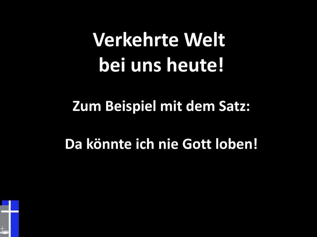 Zum Beispiel mit dem Satz: Da könnte ich nie Gott loben!