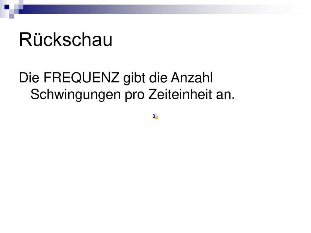 Rückschau Die FREQUENZ gibt die Anzahl Schwingungen pro Zeiteinheit an.
