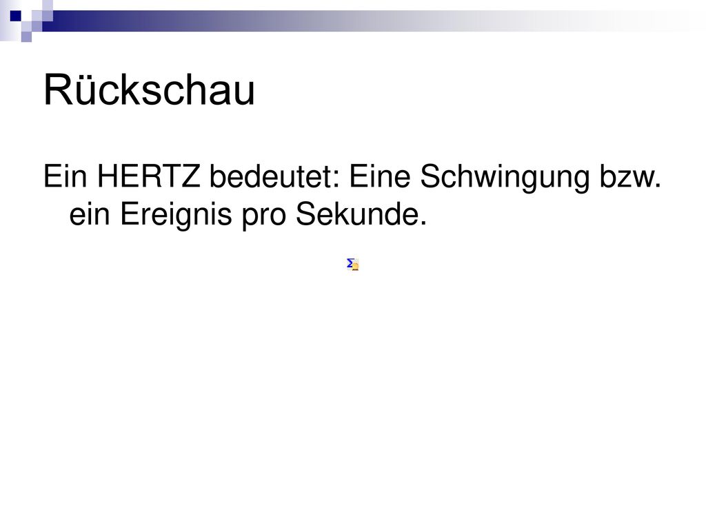 Rückschau Ein HERTZ bedeutet: Eine Schwingung bzw. ein Ereignis pro Sekunde.