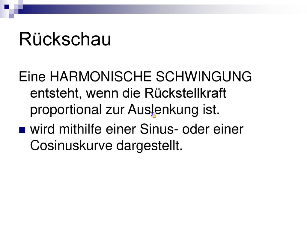 Rückschau Eine HARMONISCHE SCHWINGUNG entsteht, wenn die Rückstellkraft proportional zur Auslenkung ist.