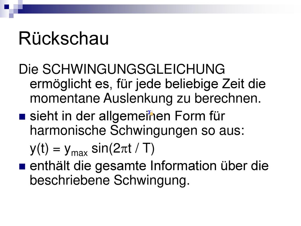 Rückschau Die SCHWINGUNGSGLEICHUNG ermöglicht es, für jede beliebige Zeit die momentane Auslenkung zu berechnen.