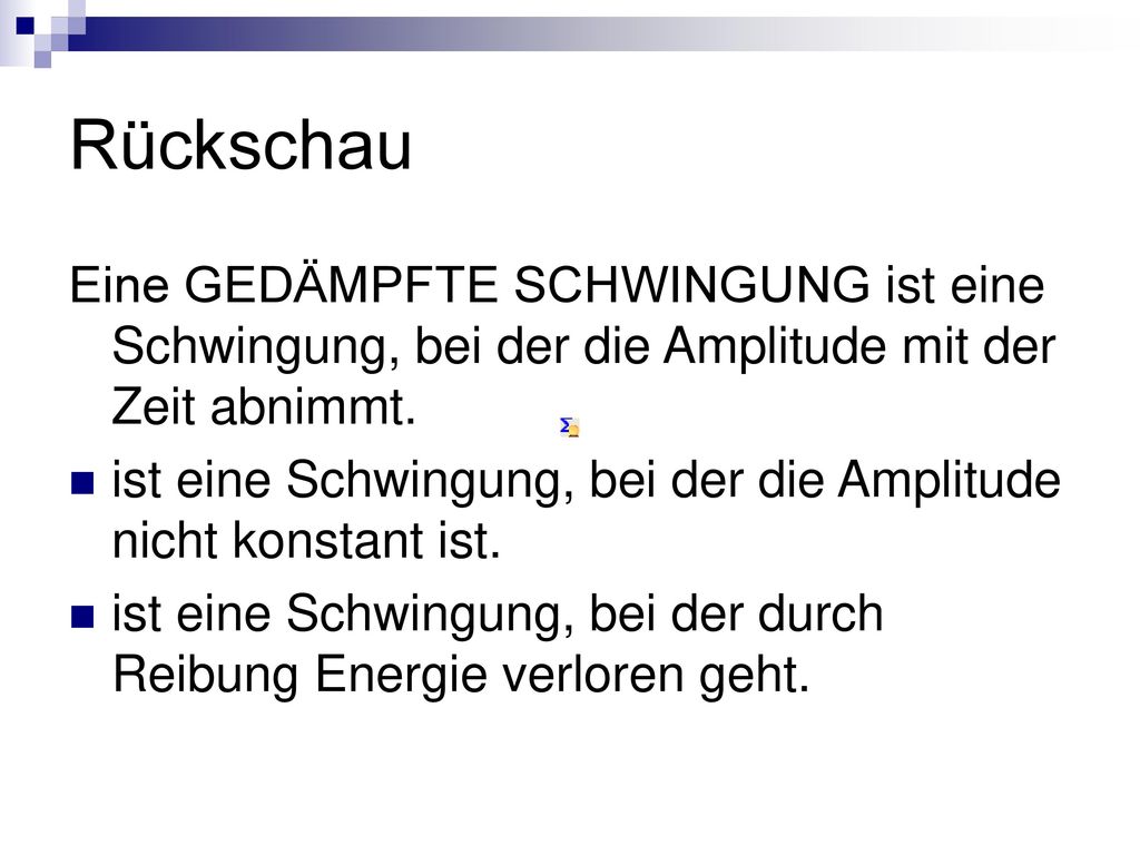 Rückschau Eine GEDÄMPFTE SCHWINGUNG ist eine Schwingung, bei der die Amplitude mit der Zeit abnimmt.