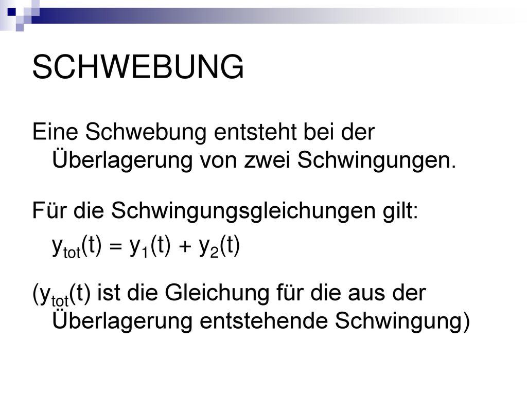 SCHWEBUNG Eine Schwebung entsteht bei der Überlagerung von zwei Schwingungen. Für die Schwingungsgleichungen gilt: