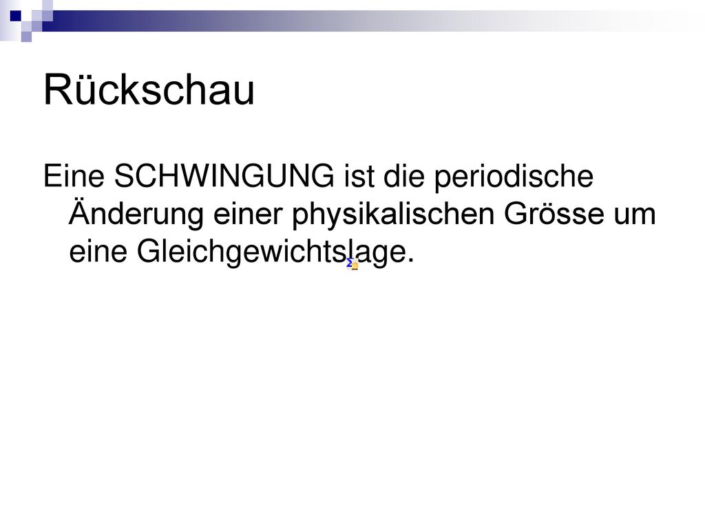 Rückschau Eine SCHWINGUNG ist die periodische Änderung einer physikalischen Grösse um eine Gleichgewichtslage.