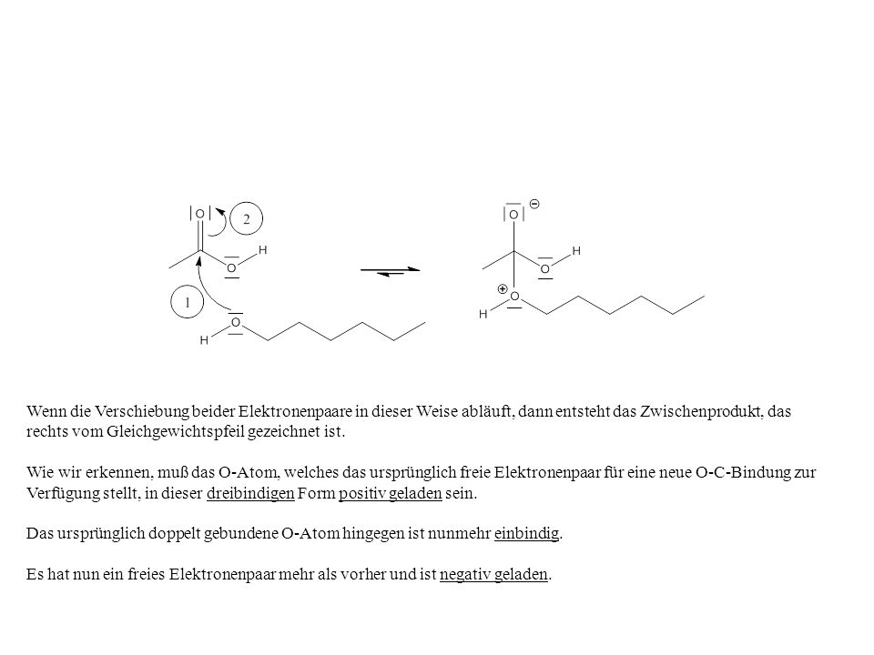 Wenn die Verschiebung beider Elektronenpaare in dieser Weise abläuft, dann entsteht das Zwischenprodukt, das rechts vom Gleichgewichtspfeil gezeichnet ist.