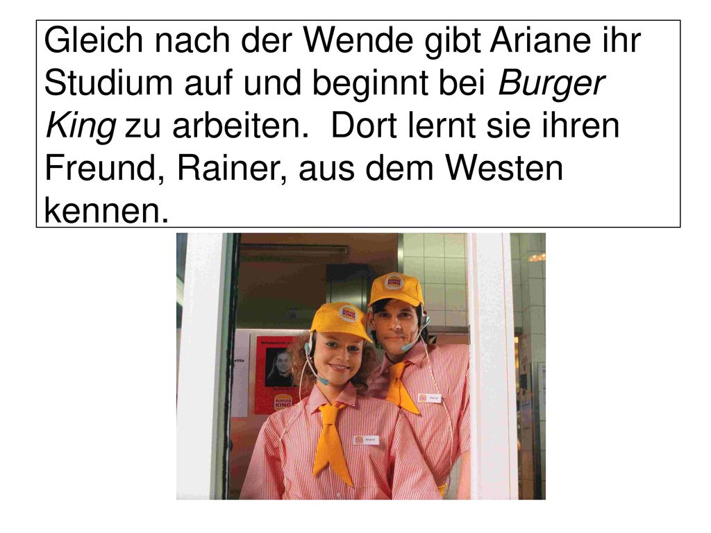 Gleich nach der Wende gibt Ariane ihr Studium auf und beginnt bei Burger King zu arbeiten.