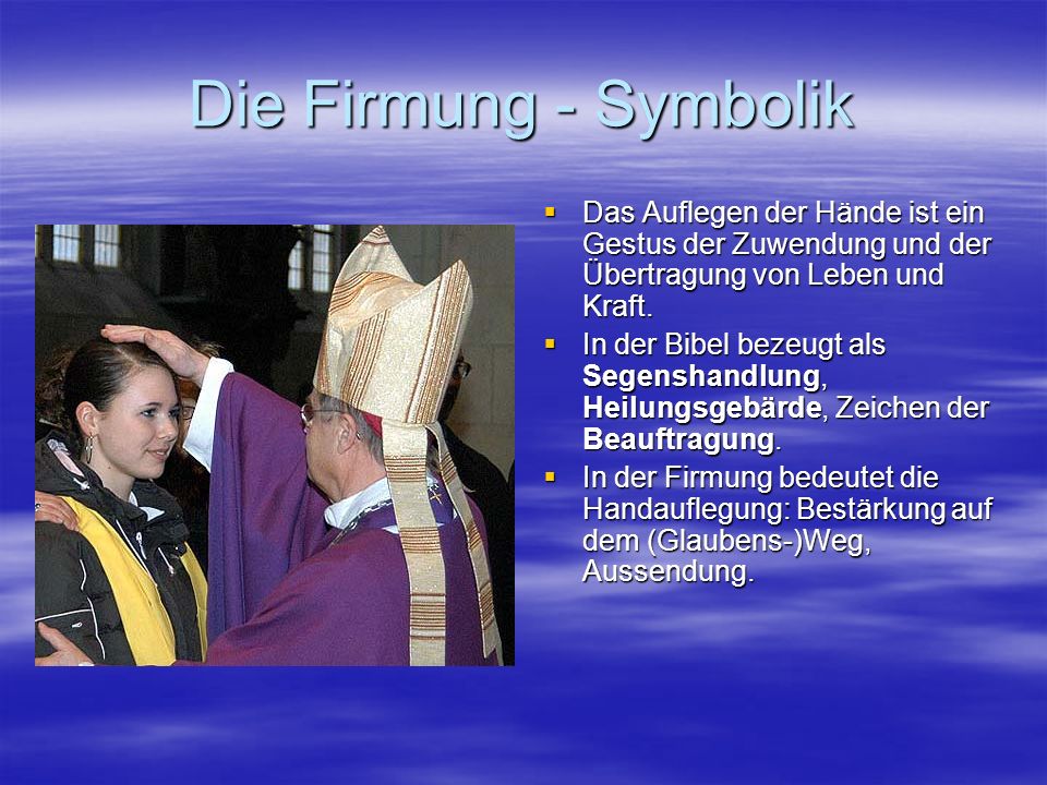 Die Firmung - Symbolik Das Auflegen der Hände ist ein Gestus der Zuwendung und der Übertragung von Leben und Kraft.