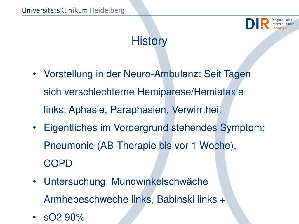 History Vorstellung in der Neuro-Ambulanz: Seit Tagen sich verschlechterne Hemiparese/Hemiataxie links, Aphasie, Paraphasien, Verwirrtheit.