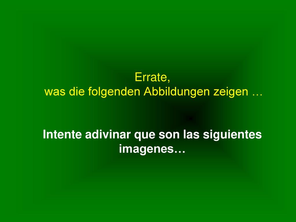 Errate, was die folgenden Abbildungen zeigen … Intente adivinar que son las siguientes imagenes…