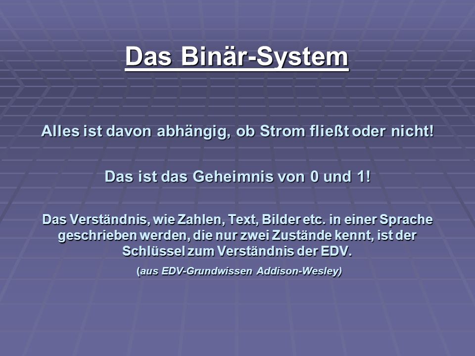 Das Binär-System Alles ist davon abhängig, ob Strom fließt oder nicht!