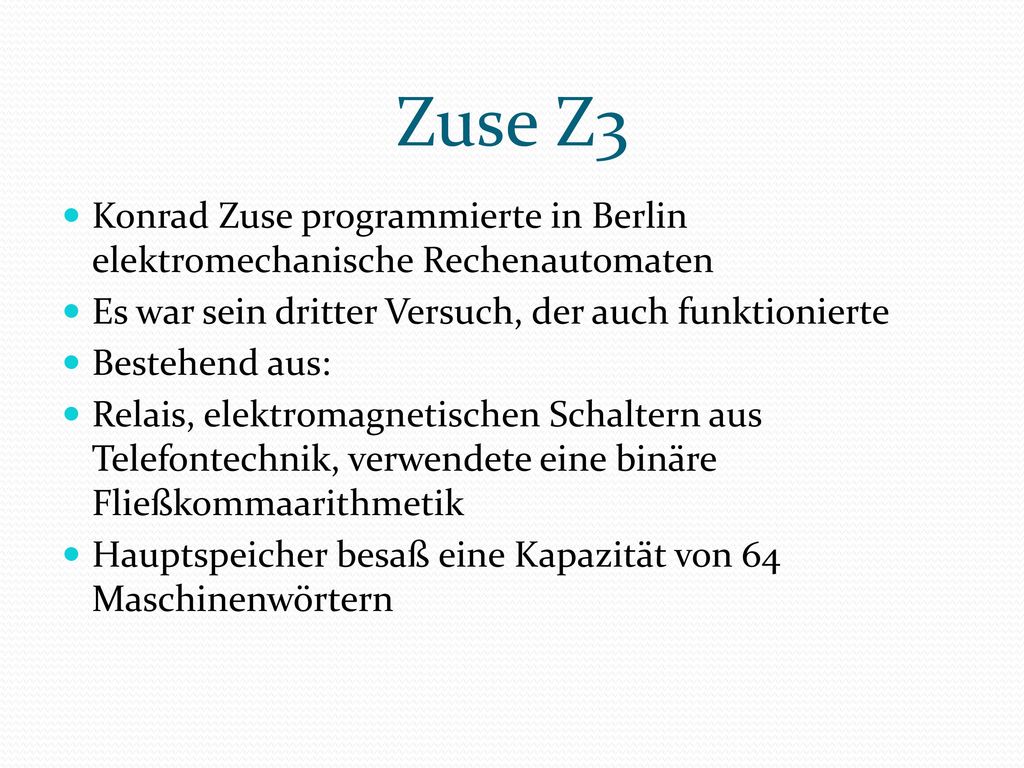 Zuse Z3 Konrad Zuse programmierte in Berlin elektromechanische Rechenautomaten. Es war sein dritter Versuch, der auch funktionierte.