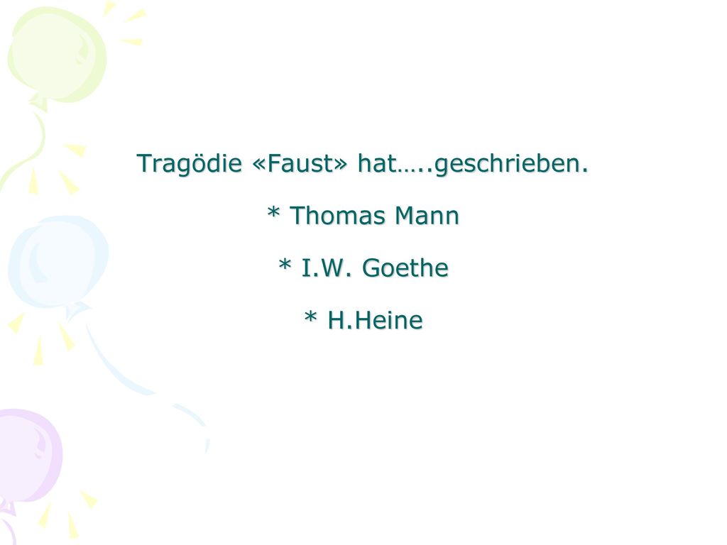 Tragödie «Faust» hat…..geschrieben. * Thomas Mann * I.W. Goethe * H.Heine