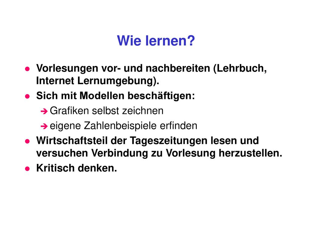 Wie lernen Vorlesungen vor- und nachbereiten (Lehrbuch, Internet Lernumgebung). Sich mit Modellen beschäftigen: