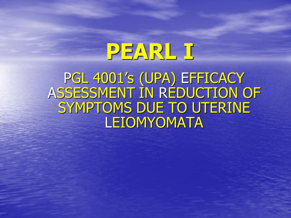 PEARL I PGL 4001’s (UPA) EFFICACY ASSESSMENT IN REDUCTION OF SYMPTOMS DUE TO UTERINE LEIOMYOMATA