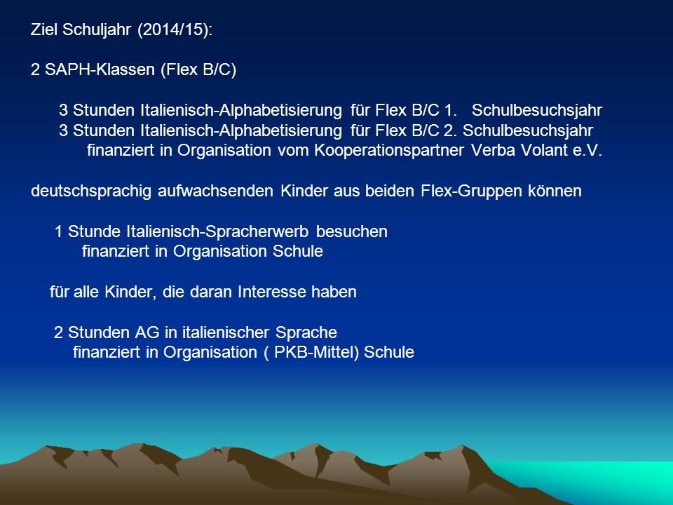 Ziel Schuljahr (2014/15): 2 SAPH-Klassen (Flex B/C) 3 Stunden Italienisch-Alphabetisierung für Flex B/C 1. Schulbesuchsjahr.