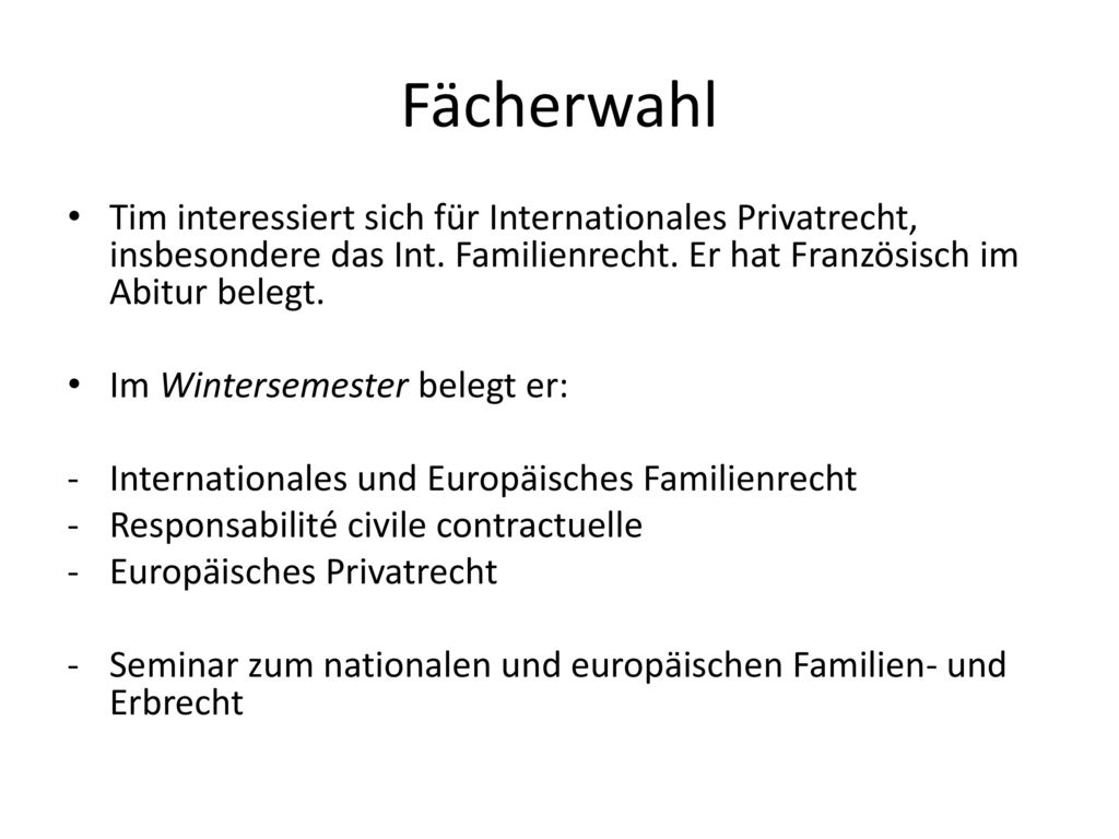 Fächerwahl Tim interessiert sich für Internationales Privatrecht, insbesondere das Int. Familienrecht. Er hat Französisch im Abitur belegt.