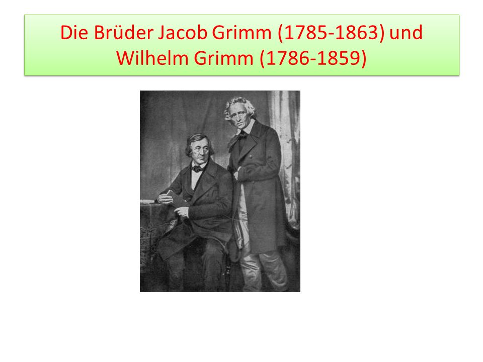 Die Brüder Jacob Grimm ( ) und Wilhelm Grimm ( )