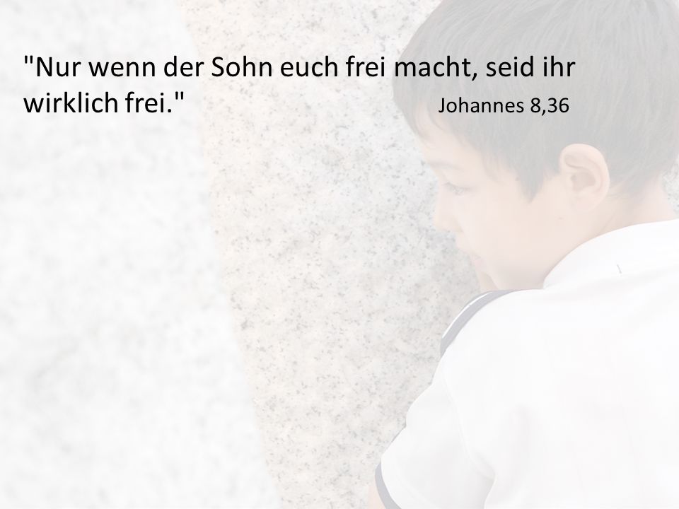 Nur wenn der Sohn euch frei macht, seid ihr wirklich frei